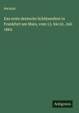 Das erste deutsche Schützenfest in Frankfurt am Main, vom 13. bis 22. Juli 1862 Das erste deutsche Schützenfest in Frankfurt am Main, vom 13. bis 22. Juli 1862