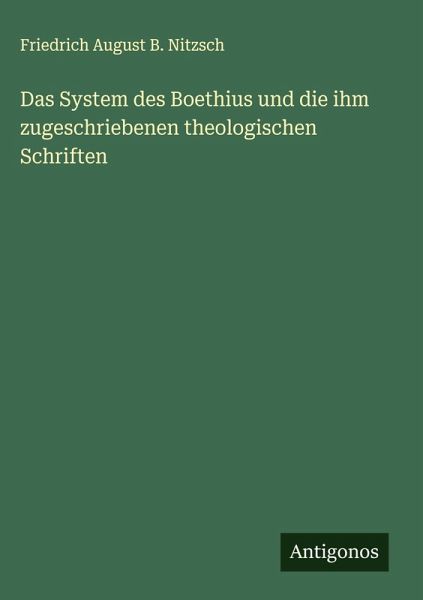 Das System des Boethius und die ihm zugeschriebenen theologischen Schriften Das System des Boethius und die ihm zugeschriebenen theologischen Schriften