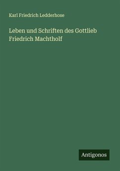 Cover Leben und Schriften des Gottlieb Friedrich Machtholf