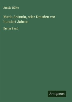 Maria Antonia, oder Dresden vor hundert Jahren - Bölte, Amely