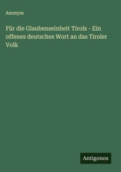 Für die Glaubenseinheit Tirols - Ein offenes deutsches Wort an das Tiroler Volk - Anonym Für die Glaubenseinheit Tirols - Ein offenes deutsches Wort an das Tiroler Volk - Anonym