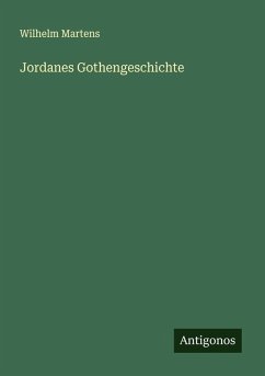 Jordanes Gothengeschichte - Martens, Wilhelm