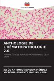 ANTHOLOGIE DE L'HÉMATOPATHOLOGIE 2.0 ANTHOLOGIE DE L'HÉMATOPATHOLOGIE 2.0