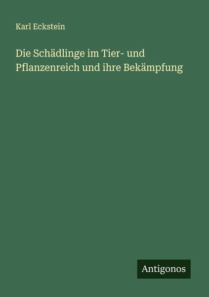 Die Schädlinge im Tier- und Pflanzenreich und ihre Bekämpfung Die Schädlinge im Tier- und Pflanzenreich und ihre Bekämpfung