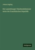 Die Luxemburger Glaubensbekenner unter der französischen Republik Die Luxemburger Glaubensbekenner unter der französischen Republik