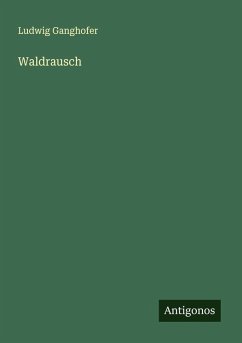 Waldrausch - Ganghofer, Ludwig Waldrausch - Ganghofer, Ludwig