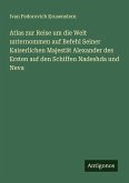 Atlas zur Reise um die Welt unternommen auf Befehl Seiner Kaiserlichen Majestät Alexander des Ersten auf den Schiffen Nadeshda und Neva Atlas zur Reise um die Welt unternommen auf Befehl Seiner Kaiserlichen Majestät Alexander des Ersten auf den Schiffen Nadeshda und Neva