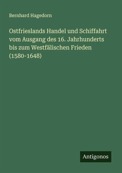 Ostfrieslands Handel und Schiffahrt vom Ausgang des 16. Jahrhunderts bis zum Westfälischen Frieden (1580-1648) Cover Ostfrieslands Handel und Schiffahrt vom Ausgang des 16. Jahrhunderts bis zum Westfälischen Frieden (1580-1648)