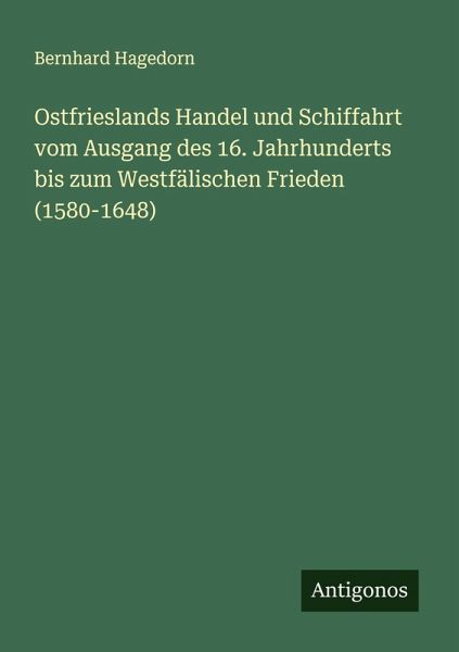 Ostfrieslands Handel und Schiffahrt vom Ausgang des 16. Jahrhunderts bis zum Westfälischen Frieden (1580-1648)