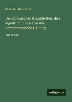 Cover Die chronischen Krankheiten, ihre eigentümliche Natur und homöopathische Heilung