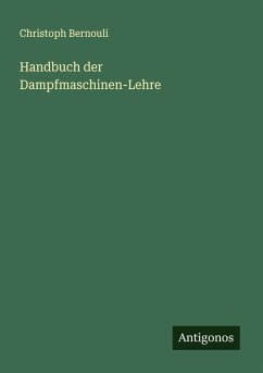 Handbuch der Dampfmaschinen-Lehre - Bernouli, Christoph Handbuch der Dampfmaschinen-Lehre - Bernouli, Christoph
