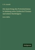 Die Ausrottung des Protestantismus in Salzburg unter Erzbischof Firmian und seinen Nachfolgern Die Ausrottung des Protestantismus in Salzburg unter Erzbischof Firmian und seinen Nachfolgern