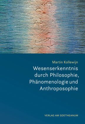 Wesenserkenntnis durch Philosophie, Phänomenologie und Anthroposophie Wesenserkenntnis durch Philosophie, Phänomenologie und Anthroposophie