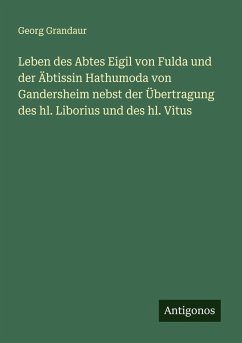 Leben des Abtes Eigil von Fulda und der Äbtissin Hathumoda von Gandersheim nebst der Übertragung des hl. Liborius und des hl. Vitus Cover Leben des Abtes Eigil von Fulda und der Äbtissin Hathumoda von Gandersheim nebst der Übertragung des hl. Liborius und des hl. Vitus
