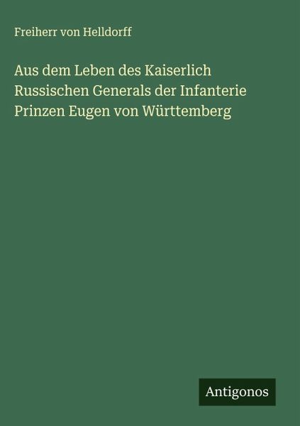 Aus dem Leben des Kaiserlich Russischen Generals der Infanterie Prinzen Eugen von Württemberg