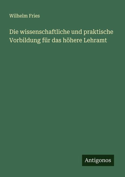 Die wissenschaftliche und praktische Vorbildung für das höhere Lehramt Die wissenschaftliche und praktische Vorbildung für das höhere Lehramt