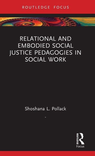 Relational and Embodied Social Justice Pedagogies in Social Work Relational and Embodied Social Justice Pedagogies in Social Work
