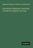 Zehn Bücher Fränkischer Geschichte von Bischof Gregorius von Tours Zehn Bücher Fränkischer Geschichte von Bischof Gregorius von Tours