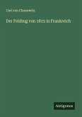 Der Feldzug von 1815 in Frankreich Der Feldzug von 1815 in Frankreich