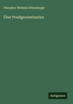 Über Predigerseminarien - Dittenberger, Theophor Wilhelm