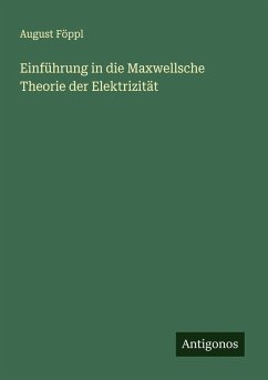 Einführung in die Maxwellsche Theorie der Elektrizität - Föppl, August Einführung in die Maxwellsche Theorie der Elektrizität - Föppl, August