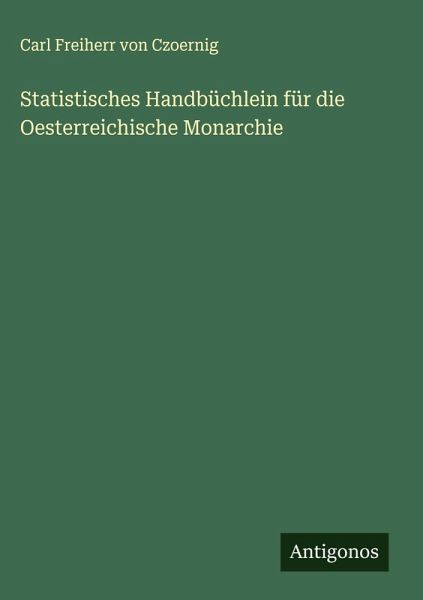 Statistisches Handbüchlein für die Oesterreichische Monarchie Statistisches Handbüchlein für die Oesterreichische Monarchie