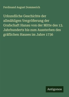 Cover Urkundliche Geschichte der allmähligen Vergrößerung der Grafschaft Hanau von der Mitte des 13. Jahrhunderts bis zum Aussterben des gräflichen Hauses im Jahre 1736