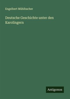 Deutsche Geschichte unter den Karolingern - Mühlbacher, Engelbert