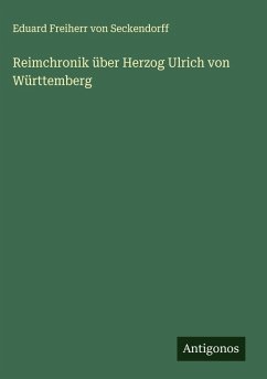 Reimchronik über Herzog Ulrich von Württemberg - Seckendorff, Eduard Freiherr von Reimchronik über Herzog Ulrich von Württemberg - Seckendorff, Eduard Freiherr von