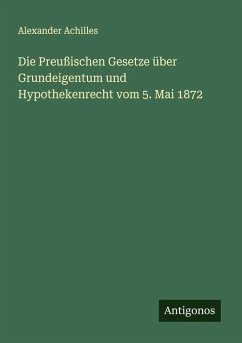 Cover Die Preußischen Gesetze über Grundeigentum und Hypothekenrecht vom 5. Mai 1872