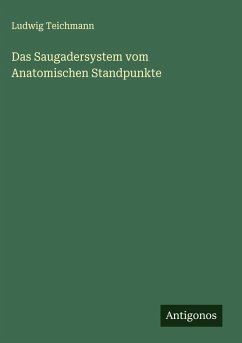 Das Saugadersystem vom Anatomischen Standpunkte - Teichmann, Ludwig Das Saugadersystem vom Anatomischen Standpunkte - Teichmann, Ludwig