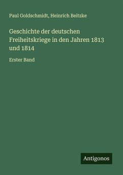 Geschichte der deutschen Freiheitskriege in den Jahren 1813 und 1814 - Goldschmidt, Paul; Beitzke, Heinrich
