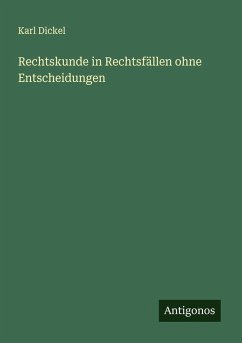 Rechtskunde in Rechtsfällen ohne Entscheidungen - Dickel, Karl