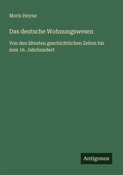 Das deutsche Wohnungswesen - Heyne, Moriz Das deutsche Wohnungswesen - Heyne, Moriz