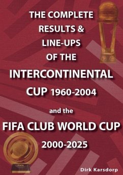 Cover The Complete Results & Line-ups of the Intercontinental Cup 1960-2004 and the FIFA Club World Cup 2000-2025