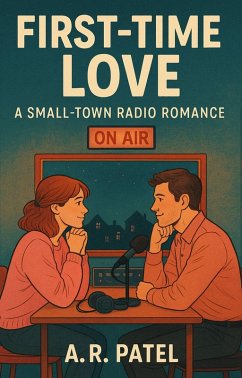 Cover First-Time Love: A Small-Town Radio Romance: One late-night call. Two lonely hearts. Endless possibilities. (eBook, ePUB)