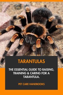 Cover Tarantulas: The Essential Guide to Raising, Training & Caring for A Tarantula. (eBook, ePUB)