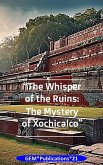 "The Whisper of the Ruins: The Mystery of Xochicalco" (eBook, ePUB)