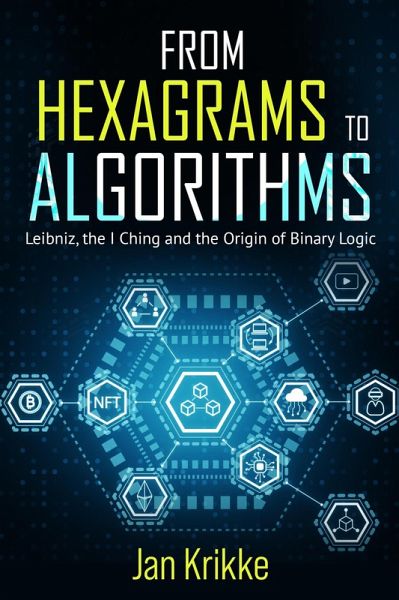 From Hexagrams to Algorithms: Leibniz, the I Ching, and the Birth of Binary Logic (An East-West Trilogy, #2) (eBook, ePUB) From Hexagrams to Algorithms: Leibniz, the I Ching, and the Birth of Binary Logic (An East-West Trilogy, #2) (eBook, ePUB)