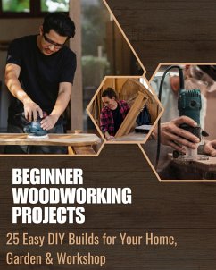 Cover Beginner Woodworking Projects: 25 Easy DIY Builds for Your Home, Garden & Workshop (eBook, ePUB)