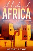 Medieval Africa: The Rich Kingdoms and Empires of Africa's Middle Ages (eBook, ePUB) Medieval Africa: The Rich Kingdoms and Empires of Africa's Middle Ages (eBook, ePUB)