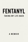 Fentanyl Taking my life back (1, #1) (eBook, ePUB) Fentanyl Taking my life back (1, #1) (eBook, ePUB)