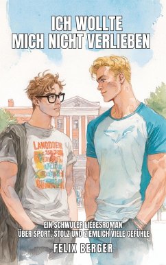 Ich wollte mich nicht verlieben: Ein schwuler Liebesroman über Sport, Stolz und ziemlich viele Gefühle (eBook, ePUB) - Berger, Felix