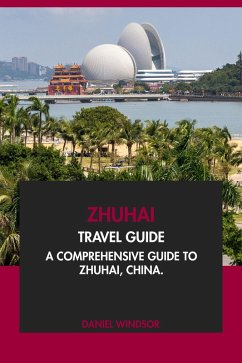 Zhuhai Travel Guide: A Comprehensive Guide to Zhuhai, China. (eBook, ePUB) - Windsor, Daniel