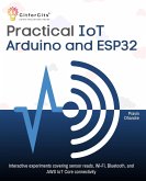 Practical IoT using Arduino and ESP32 (eBook, ePUB) Practical IoT using Arduino and ESP32 (eBook, ePUB)
