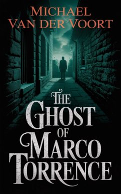 Cover The Ghost Of Marco Torrence: A Dark Crime Thriller of Power, Revenge, and the Ultimate Disappearance (eBook, ePUB)