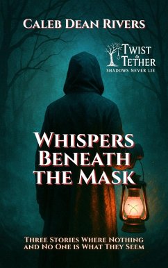 Whispers Beneath the Mask: Three Stories Where Nothing-and No One-is What They Seem (Twist & Tether: Shadows Never Lie, #1) (eBook, ePUB) - Rivers, Caleb Dean
