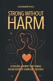 Strong Without Harm: A Healing Journey for Female Aggressors of Domestic Violence (eBook, ePUB) Strong Without Harm: A Healing Journey for Female Aggressors of Domestic Violence (eBook, ePUB)