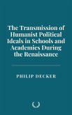 The Transmission of Humanist Political Ideals in Schools and Academies During the Renaissance (eBook, ePUB) The Transmission of Humanist Political Ideals in Schools and Academies During the Renaissance (eBook, ePUB)