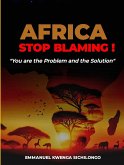 Africa, Stop Blaming: You Are the Problem; And the Solution (eBook, ePUB) Africa, Stop Blaming: You Are the Problem; And the Solution (eBook, ePUB)